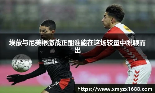 埃蒙与尼美根激战正酣谁能在这场较量中脱颖而出