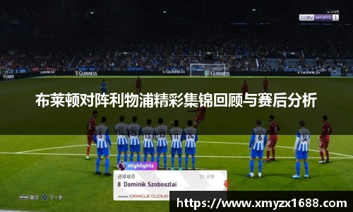 布莱顿对阵利物浦精彩集锦回顾与赛后分析